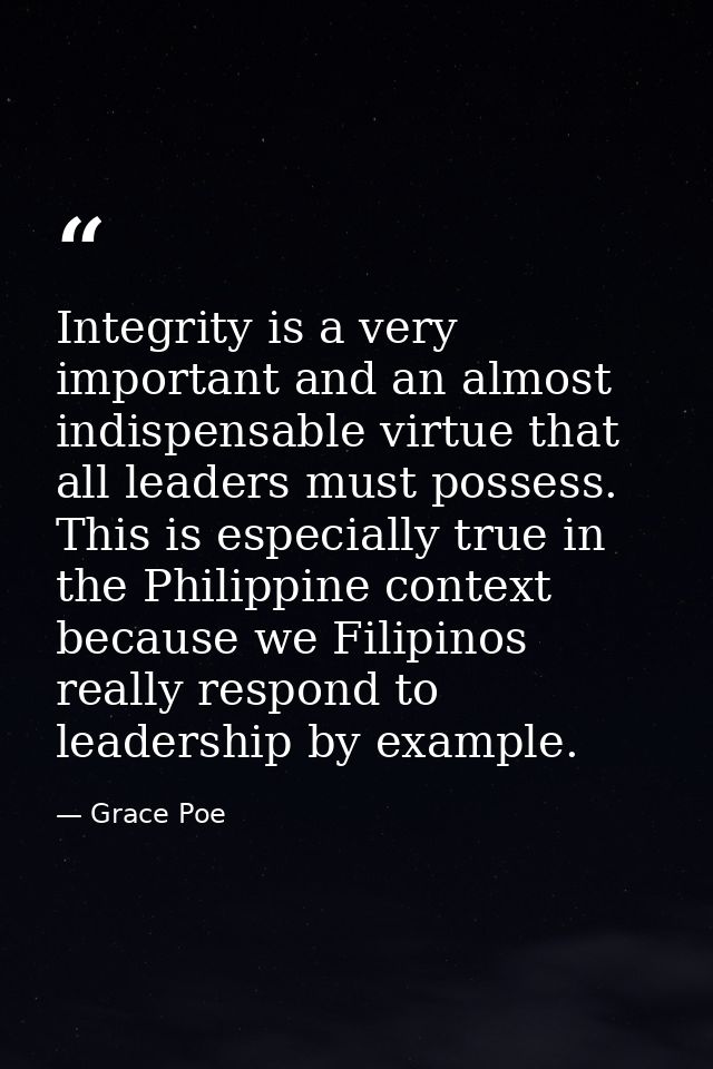 Integrity is a very important and an almost indispensable virtue that all leaders must possess. This is especially true  — Grace Poe