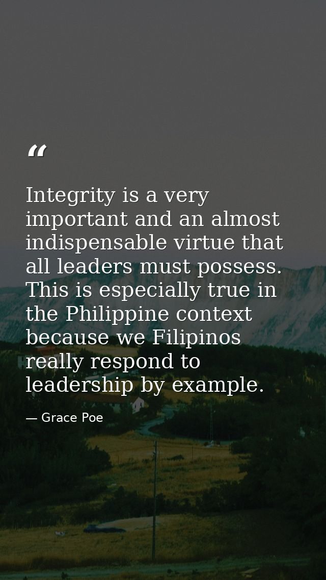 Integrity is a very important and an almost indispensable virtue that all leaders must possess. This is especially true  — Grace Poe