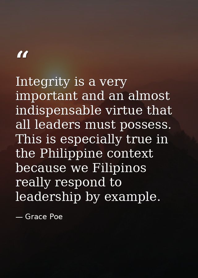 Integrity is a very important and an almost indispensable virtue that all leaders must possess. This is especially true  — Grace Poe