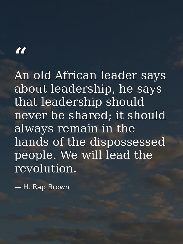 An old African leader says about leadership, he says that leadership should never be shared; it should always remain in  — H. Rap Brown