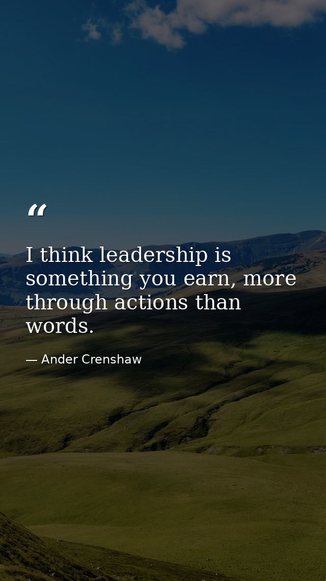 I think leadership is something you earn, more through actions than words. — Ander Crenshaw