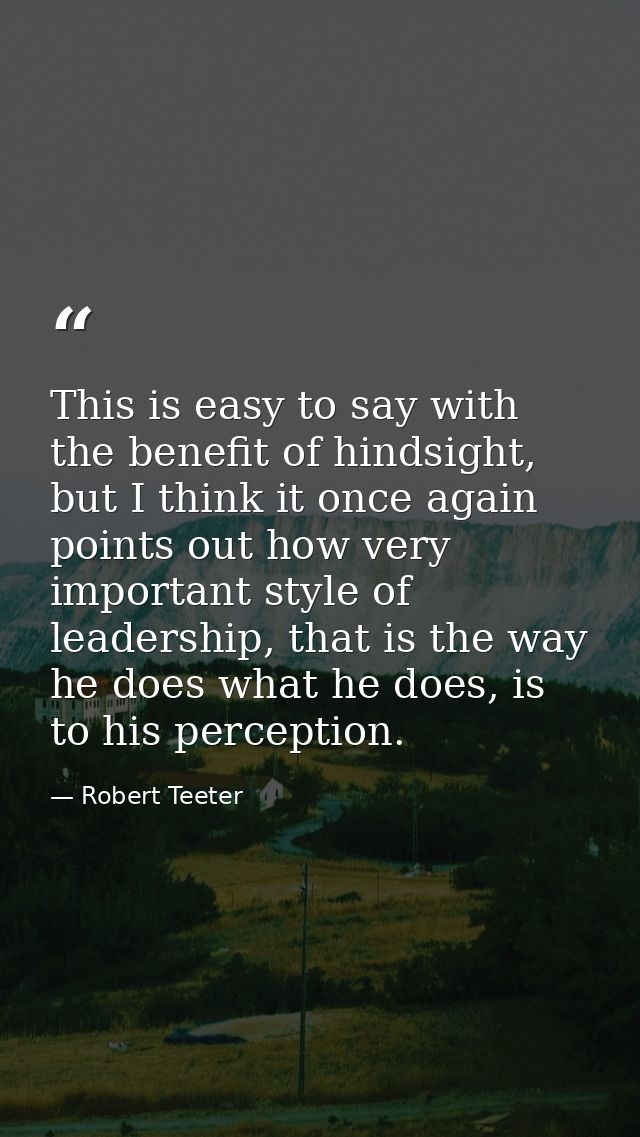 This is easy to say with the benefit of hindsight, but I think it once again points out how very important style of lead — Robert Teeter