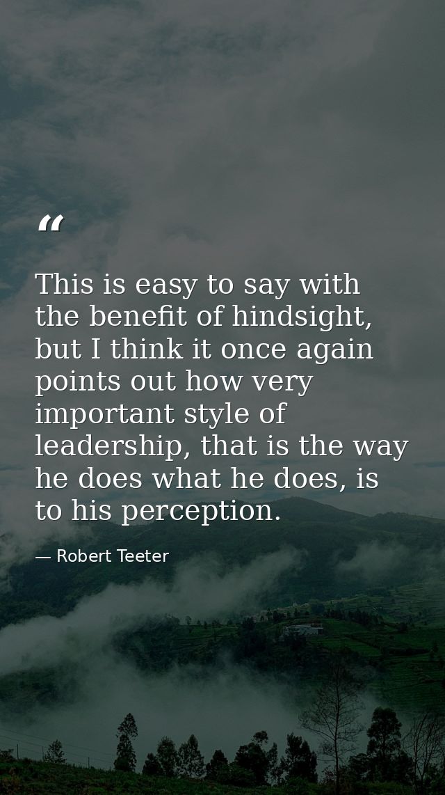 This is easy to say with the benefit of hindsight, but I think it once again points out how very important style of lead — Robert Teeter