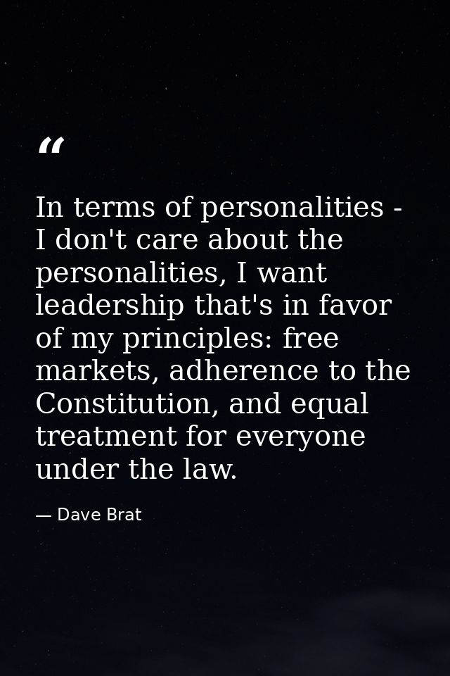 In terms of personalities - I don't care about the personalities, I want leadership that's in favor of my principles: fr — Dave Brat