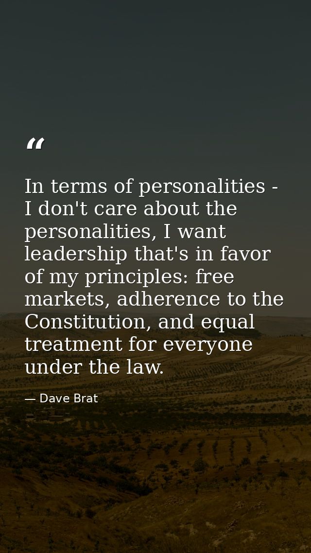 In terms of personalities - I don't care about the personalities, I want leadership that's in favor of my principles: fr — Dave Brat