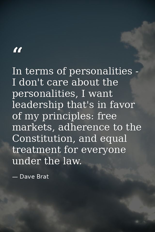 In terms of personalities - I don't care about the personalities, I want leadership that's in favor of my principles: fr — Dave Brat
