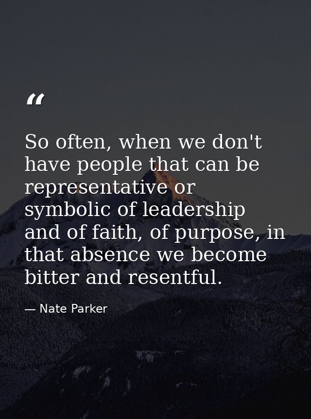 So often, when we don't have people that can be representative or symbolic of leadership and of faith, of purpose, in th — Nate Parker