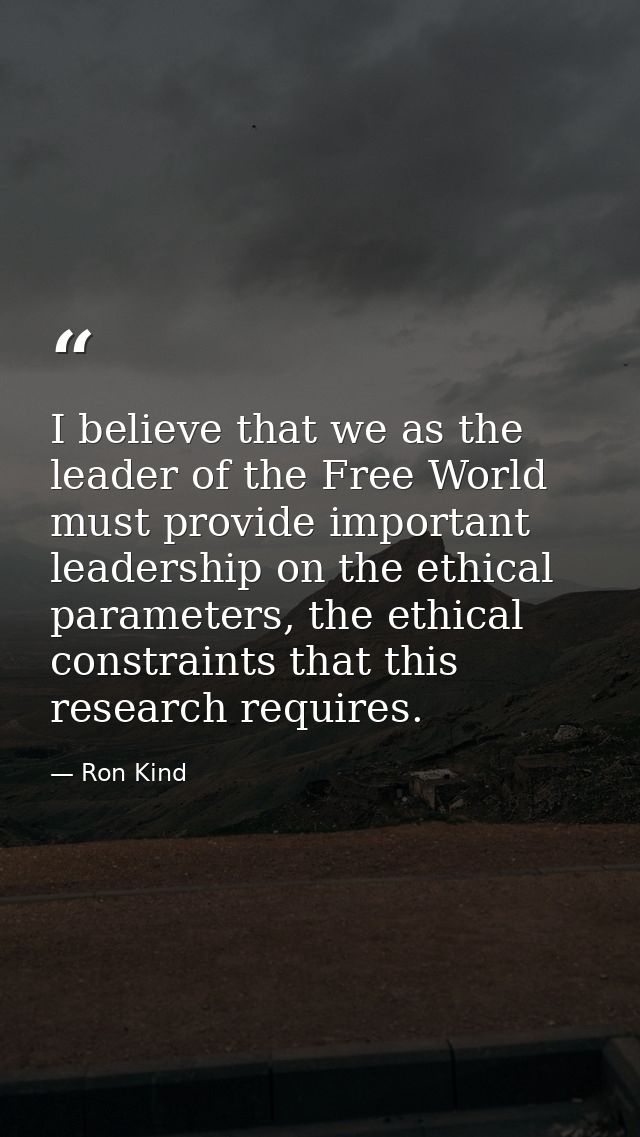 I believe that we as the leader of the Free World must provide important leadership on the ethical parameters, the ethic — Ron Kind