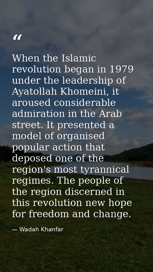 When the Islamic revolution began in 1979 under the leadership of Ayatollah Khomeini, it aroused considerable admiration — Wadah Khanfar