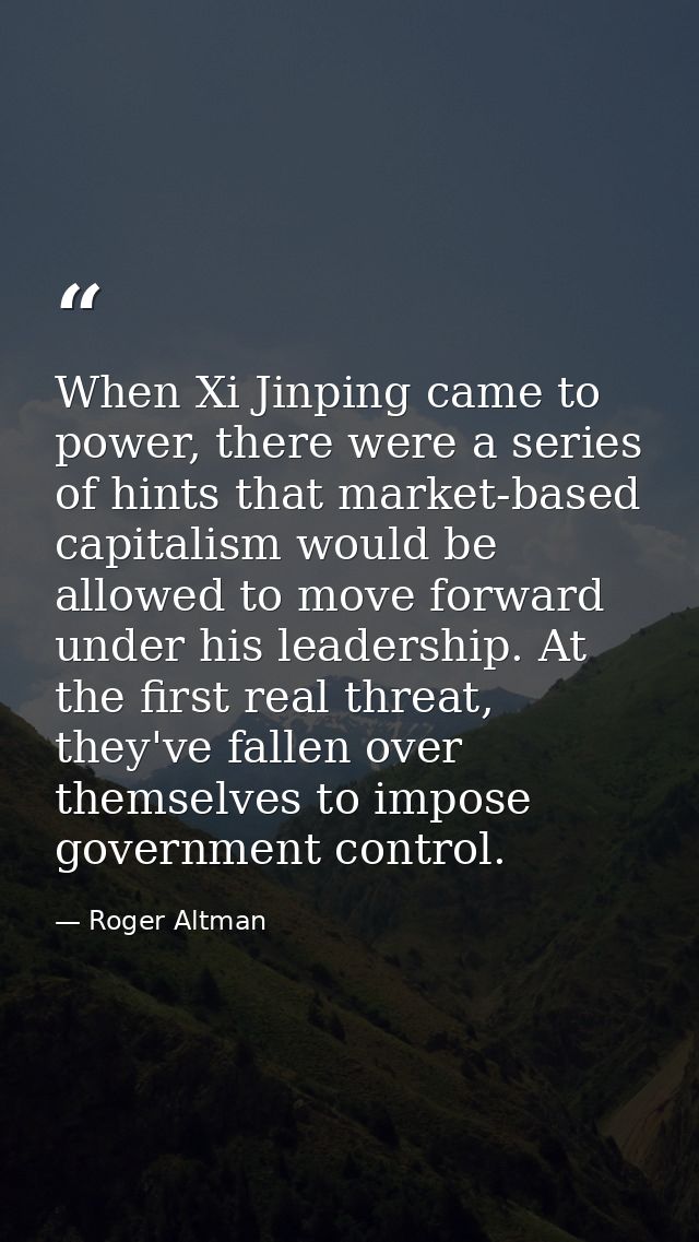 When Xi Jinping came to power, there were a series of hints that market-based capitalism would be allowed to move forwar — Roger Altman