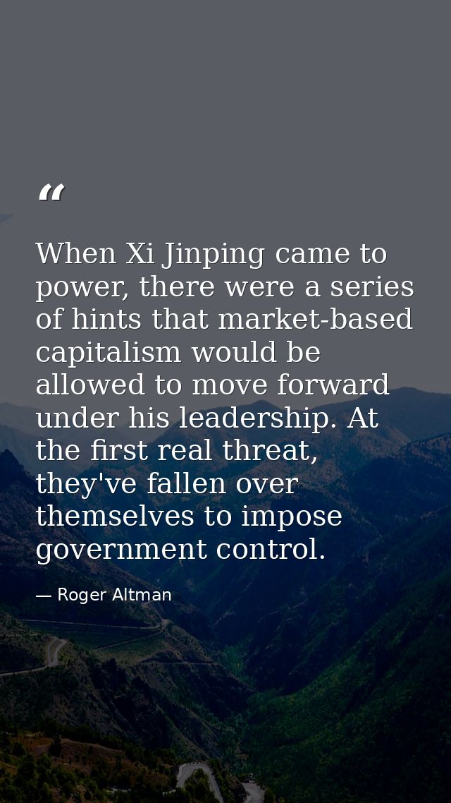 When Xi Jinping came to power, there were a series of hints that market-based capitalism would be allowed to move forwar — Roger Altman