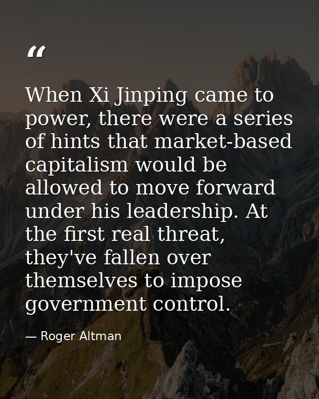 When Xi Jinping came to power, there were a series of hints that market-based capitalism would be allowed to move forwar — Roger Altman