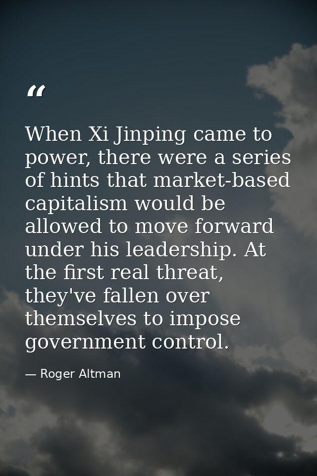 When Xi Jinping came to power, there were a series of hints that market-based capitalism would be allowed to move forwar — Roger Altman