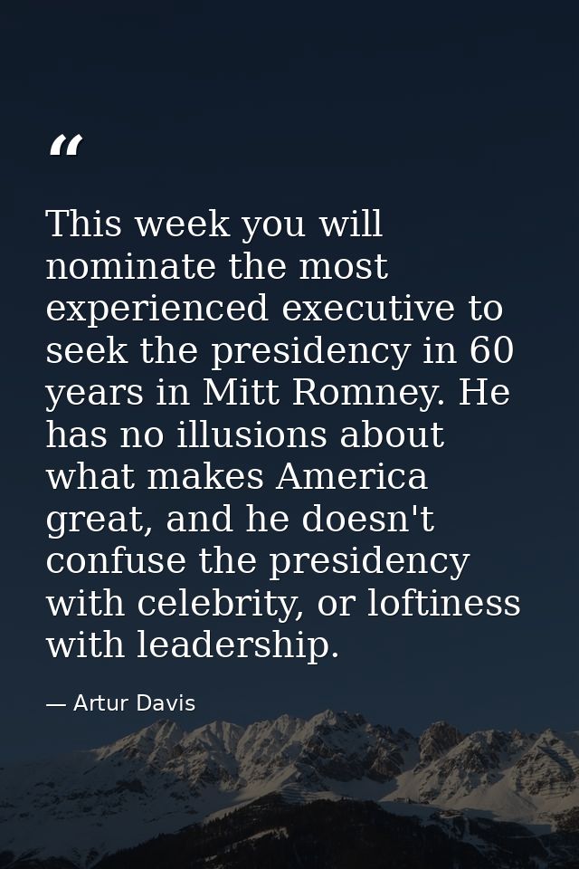 This week you will nominate the most experienced executive to seek the presidency in 60 years in Mitt Romney. He has no  — Artur Davis