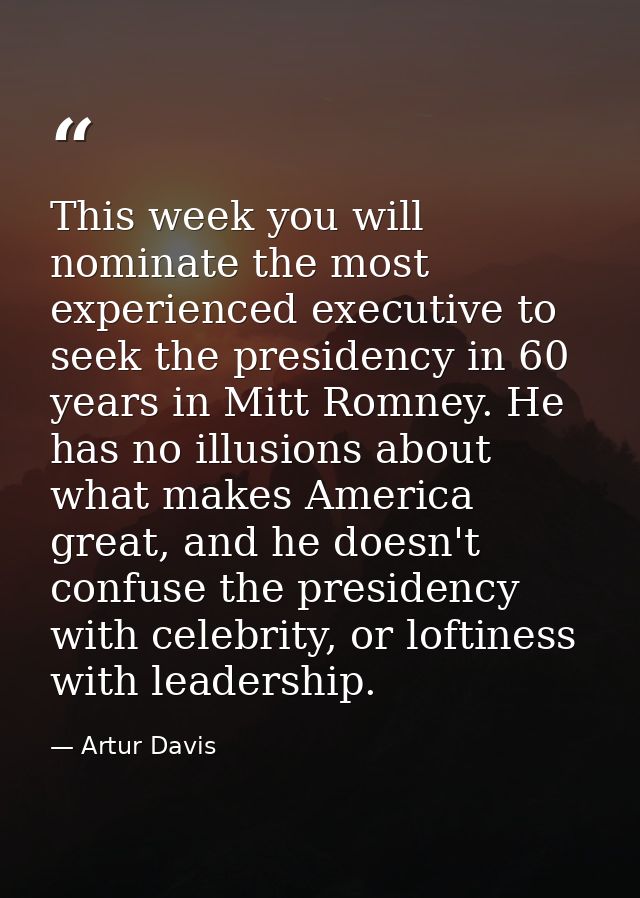 This week you will nominate the most experienced executive to seek the presidency in 60 years in Mitt Romney. He has no  — Artur Davis