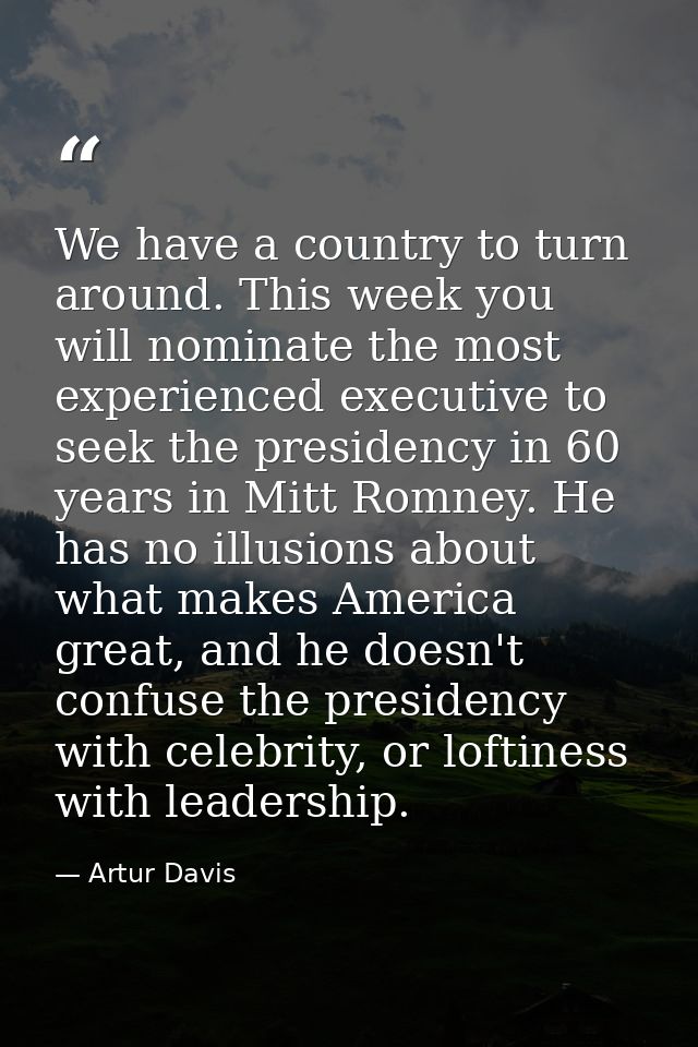 We have a country to turn around. This week you will nominate the most experienced executive to seek the presidency in 6 — Artur Davis