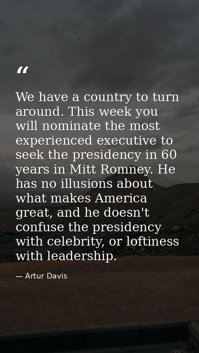 We have a country to turn around. This week you will nominate the most experienced executive to seek the presidency in 6 — Artur Davis