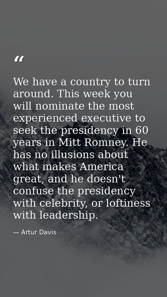 We have a country to turn around. This week you will nominate the most experienced executive to seek the presidency in 6 — Artur Davis