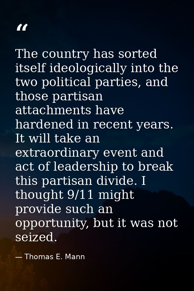 The country has sorted itself ideologically into the two political parties, and those partisan attachments have hardened — Thomas E. Mann