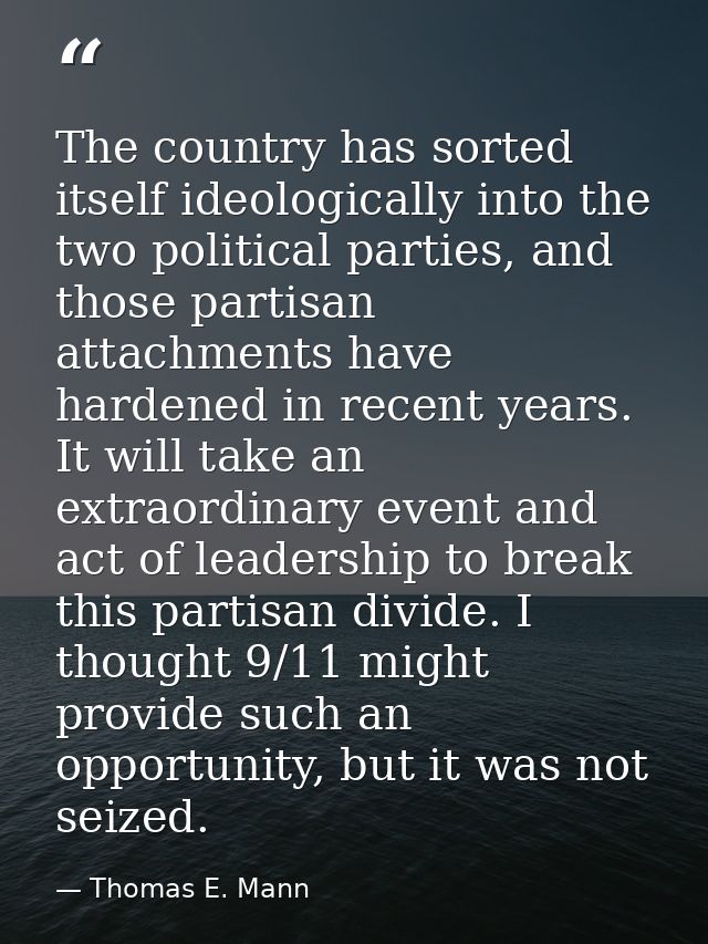 The country has sorted itself ideologically into the two political parties, and those partisan attachments have hardened — Thomas E. Mann