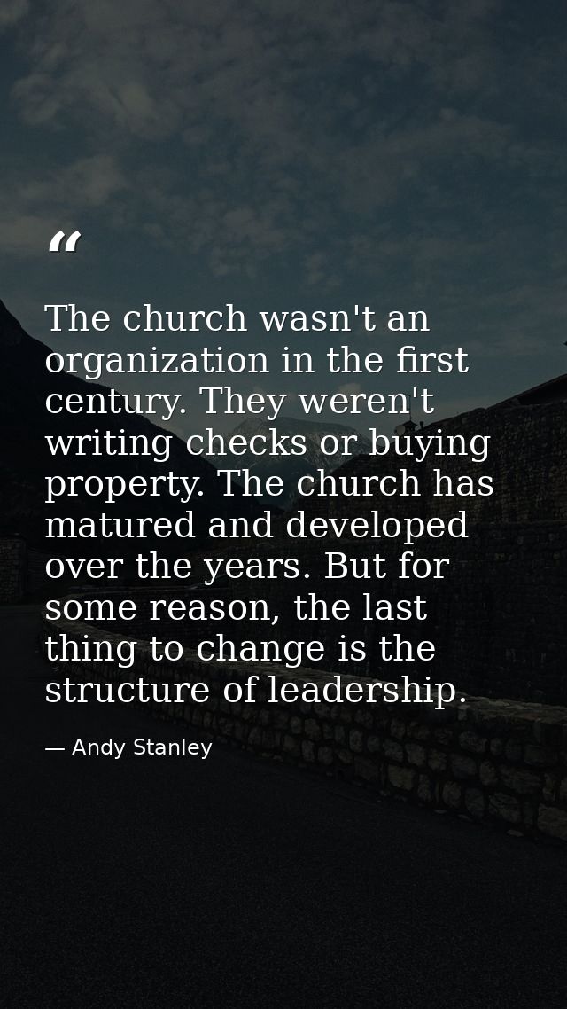 The church wasn't an organization in the first century. They weren't writing checks or buying property. The church has m — Andy Stanley