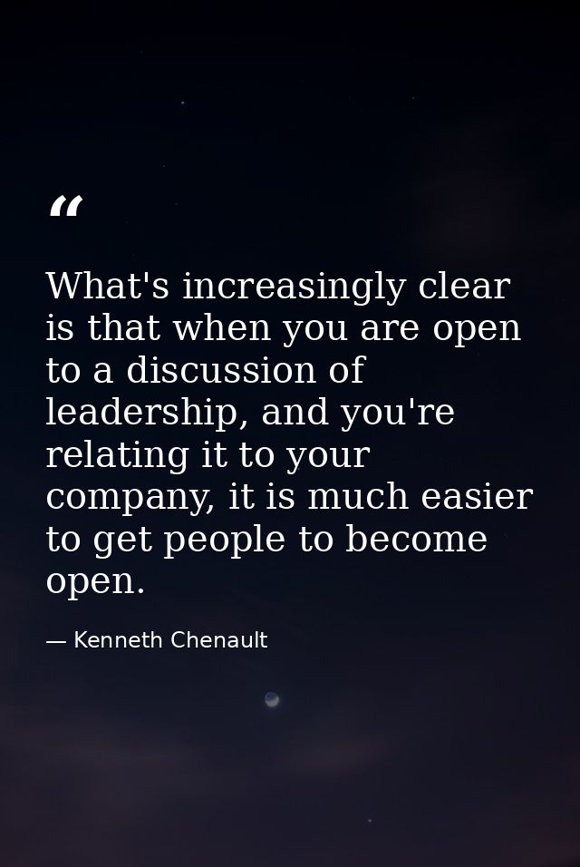 What's increasingly clear is that when you are open to a discussion of leadership, and you're relating it to your compan — Kenneth Chenault