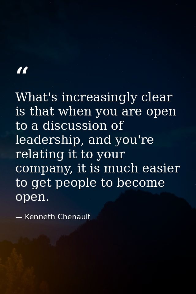 What's increasingly clear is that when you are open to a discussion of leadership, and you're relating it to your compan — Kenneth Chenault