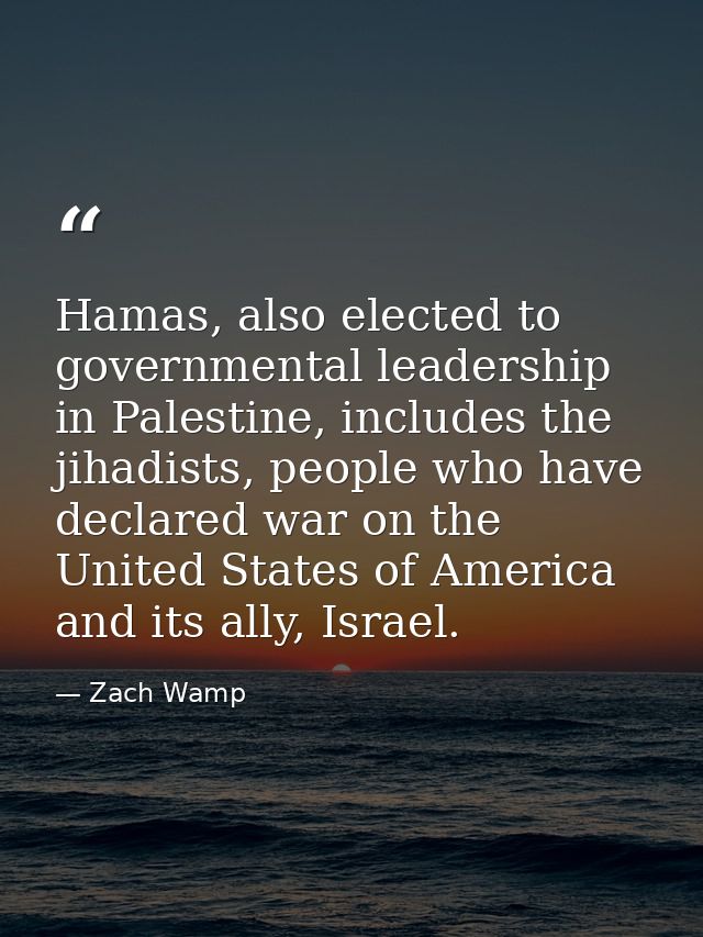 Hamas, also elected to governmental leadership in Palestine, includes the jihadists, people who have declared war on the — Zach Wamp