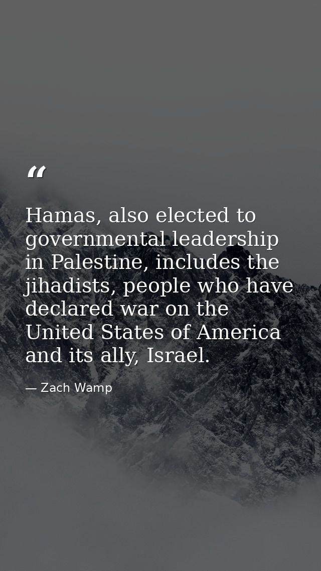 Hamas, also elected to governmental leadership in Palestine, includes the jihadists, people who have declared war on the — Zach Wamp