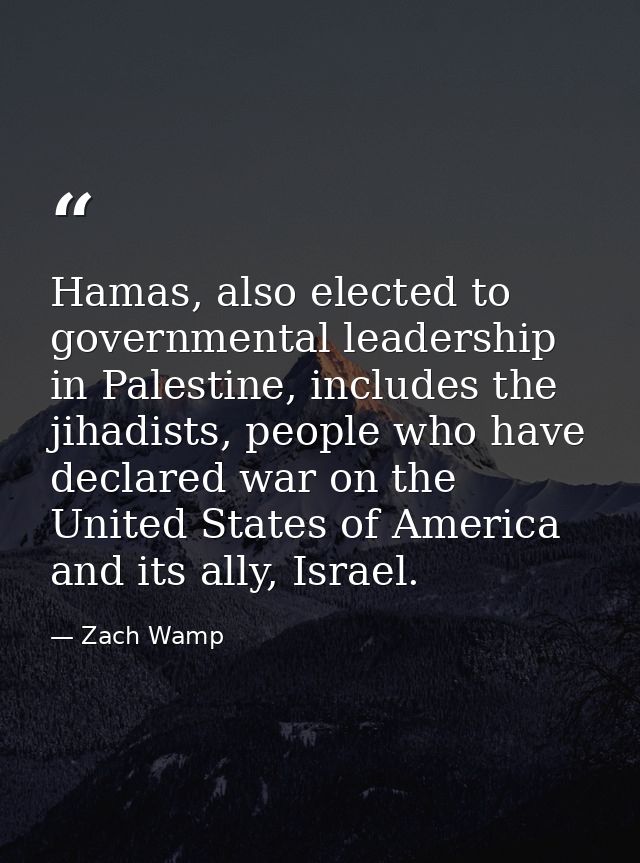 Hamas, also elected to governmental leadership in Palestine, includes the jihadists, people who have declared war on the — Zach Wamp