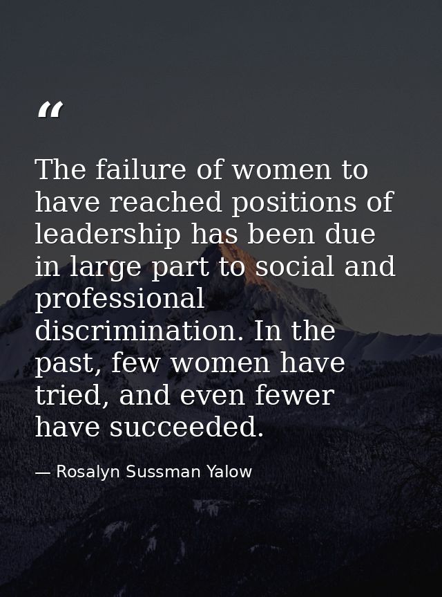 The failure of women to have reached positions of leadership has been due in large part to social and professional discr — Rosalyn Sussman Yalow