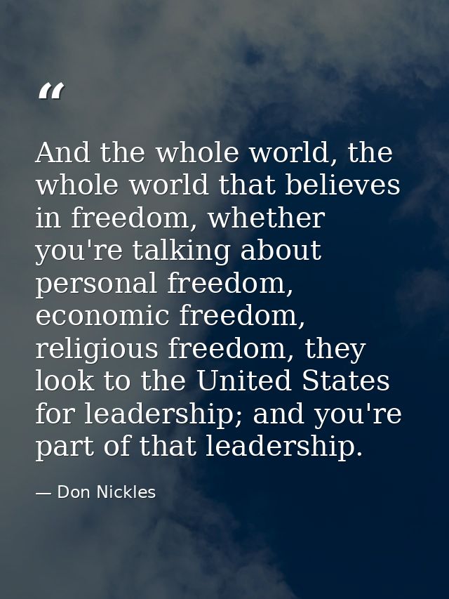 And the whole world, the whole world that believes in freedom, whether you're talking about personal freedom, economic f — Don Nickles