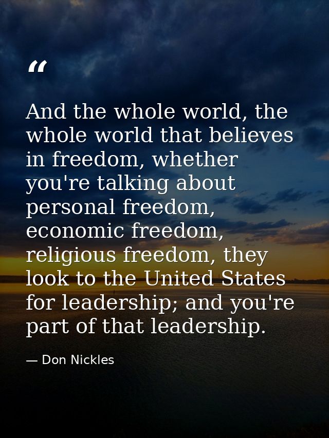 And the whole world, the whole world that believes in freedom, whether you're talking about personal freedom, economic f — Don Nickles