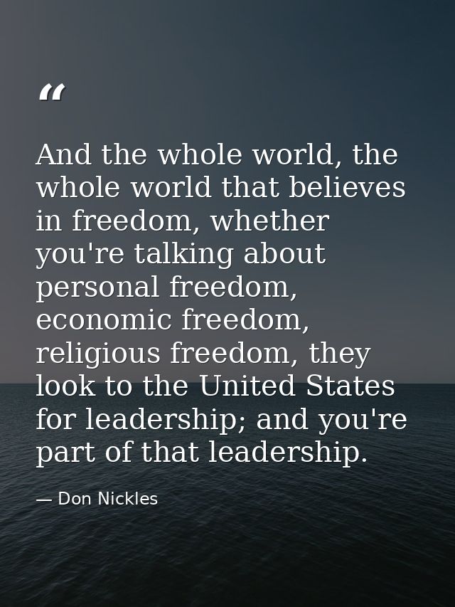 And the whole world, the whole world that believes in freedom, whether you're talking about personal freedom, economic f — Don Nickles