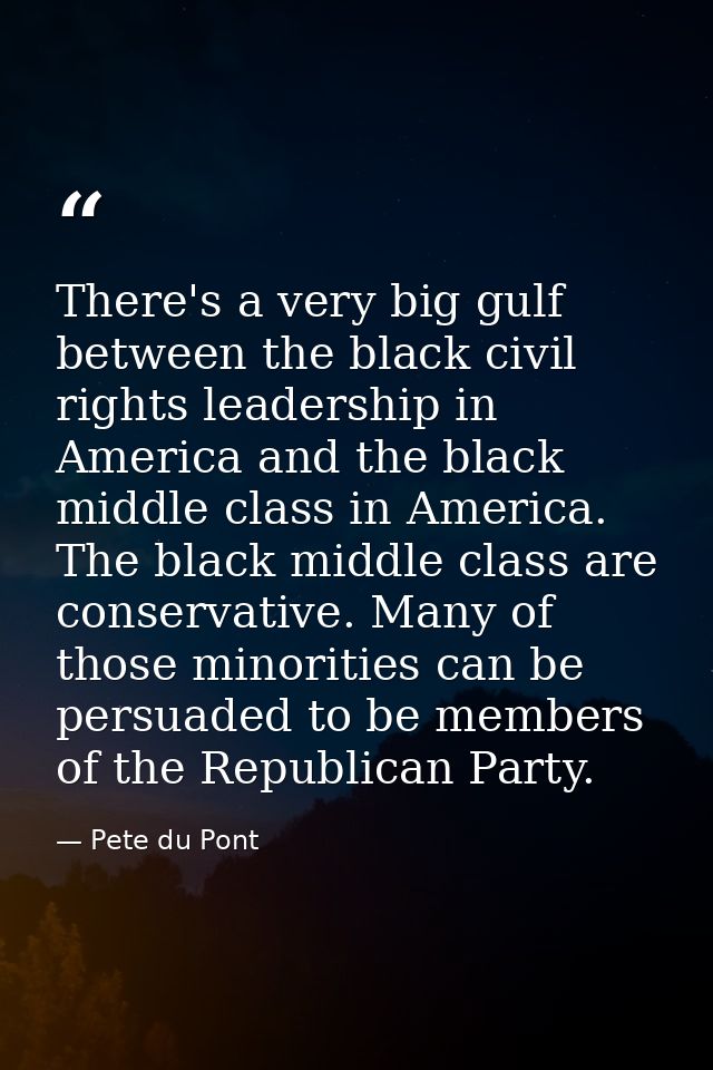 There's a very big gulf between the black civil rights leadership in America and the black middle class in America. The  — Pete du Pont