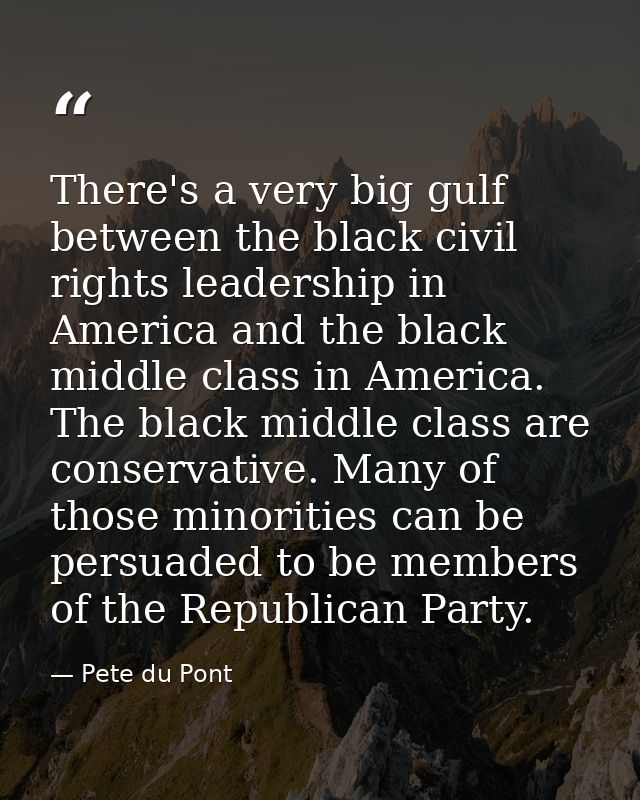 There's a very big gulf between the black civil rights leadership in America and the black middle class in America. The  — Pete du Pont