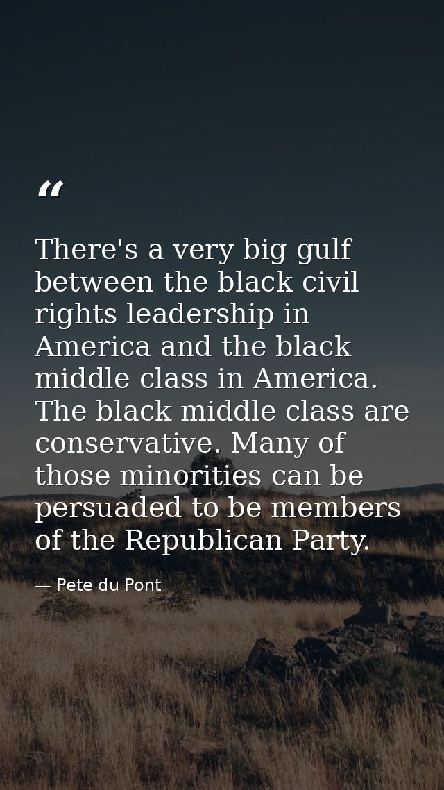 There's a very big gulf between the black civil rights leadership in America and the black middle class in America. The  — Pete du Pont