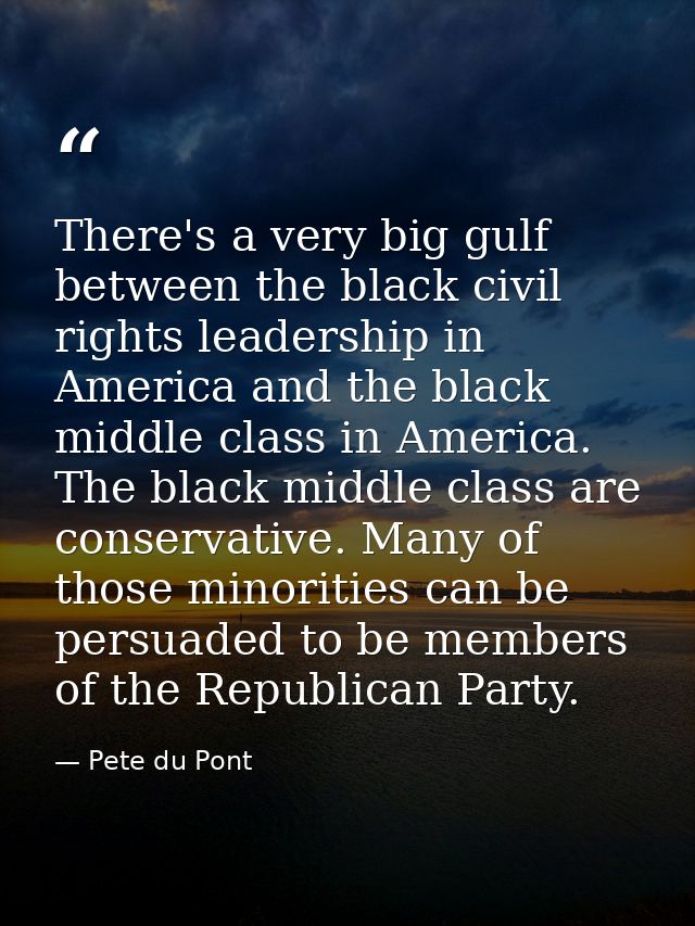 There's a very big gulf between the black civil rights leadership in America and the black middle class in America. The  — Pete du Pont