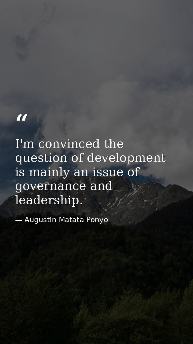I'm convinced the question of development is mainly an issue of governance and leadership. — Augustin Matata Ponyo