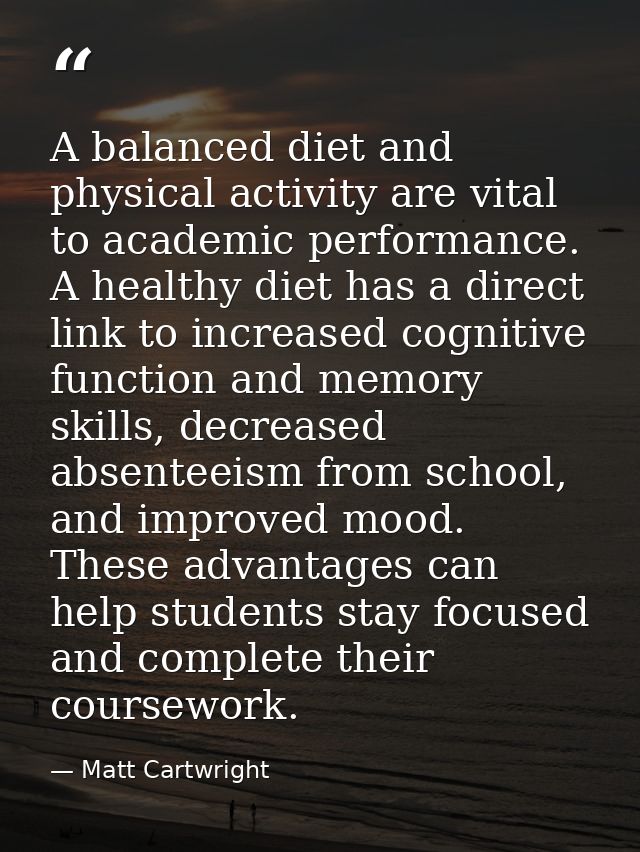 A balanced diet and physical activity are vital to academic performance. A healthy diet has a direct link to increased c — Matt Cartwright