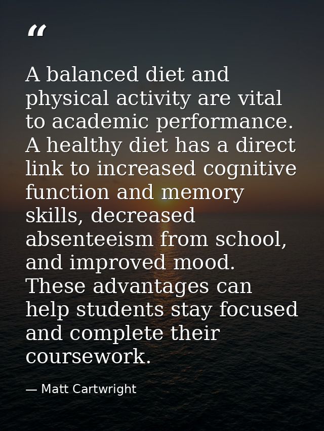 A balanced diet and physical activity are vital to academic performance. A healthy diet has a direct link to increased c — Matt Cartwright