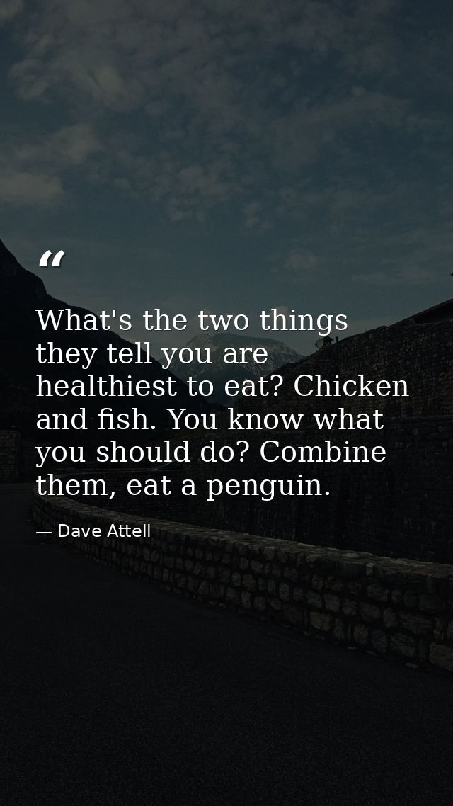 What's the two things they tell you are healthiest to eat? Chicken and fish. You know what you should do? Combine them,  — Dave Attell