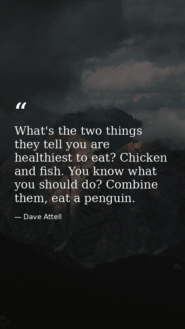 What's the two things they tell you are healthiest to eat? Chicken and fish. You know what you should do? Combine them,  — Dave Attell