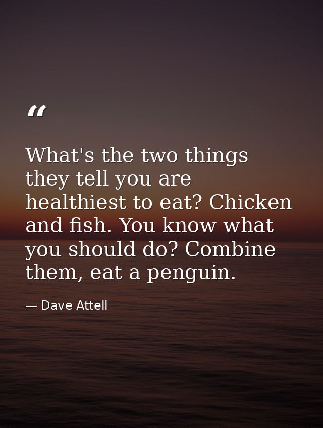 What's the two things they tell you are healthiest to eat? Chicken and fish. You know what you should do? Combine them,  — Dave Attell