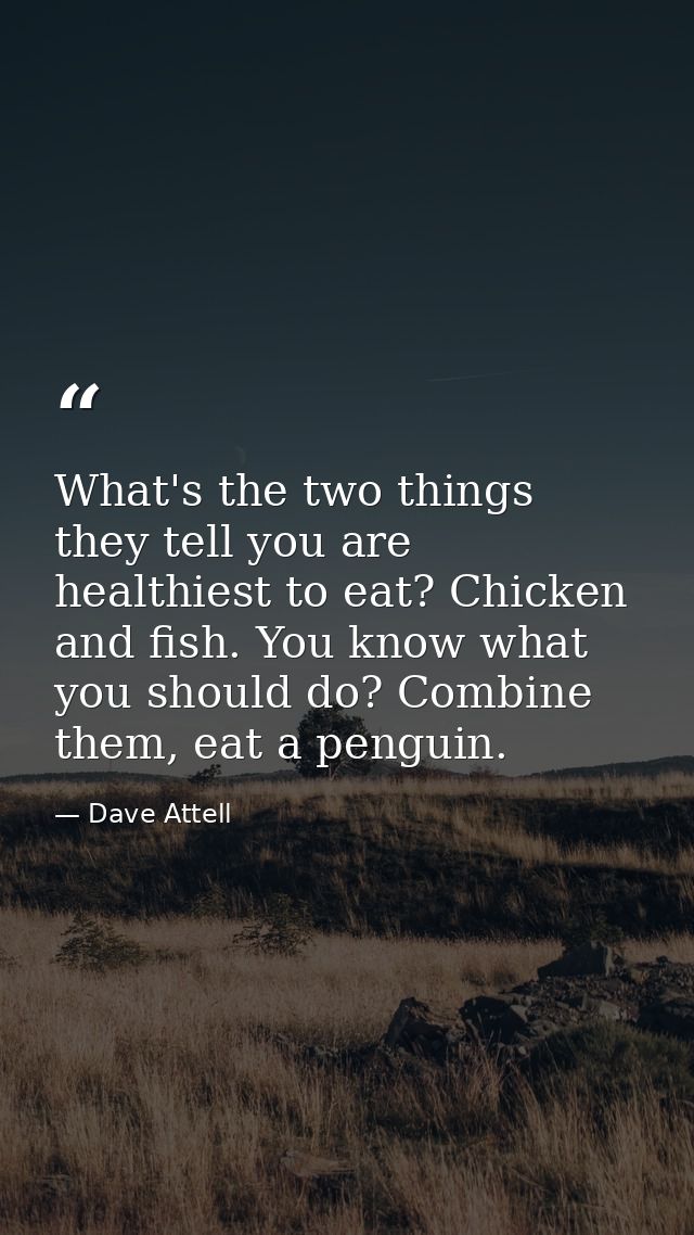 What's the two things they tell you are healthiest to eat? Chicken and fish. You know what you should do? Combine them,  — Dave Attell
