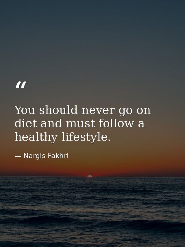 You should never go on diet and must follow a healthy lifestyle. — Nargis Fakhri