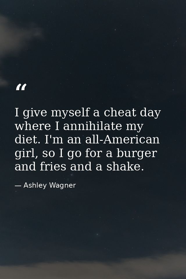 I give myself a cheat day where I annihilate my diet. I'm an all-American girl, so I go for a burger and fries and a sha — Ashley Wagner