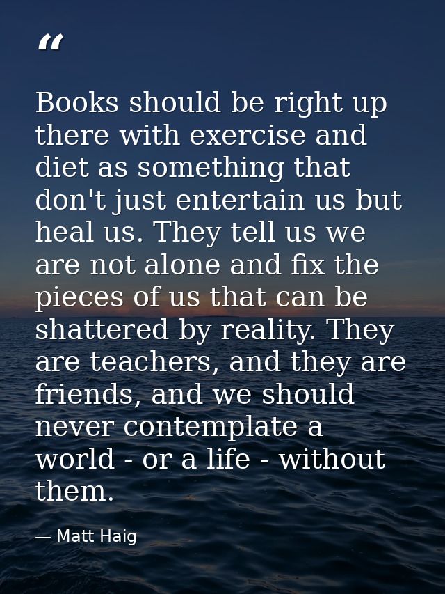Books should be right up there with exercise and diet as something that don't just entertain us but heal us. They tell u — Matt Haig