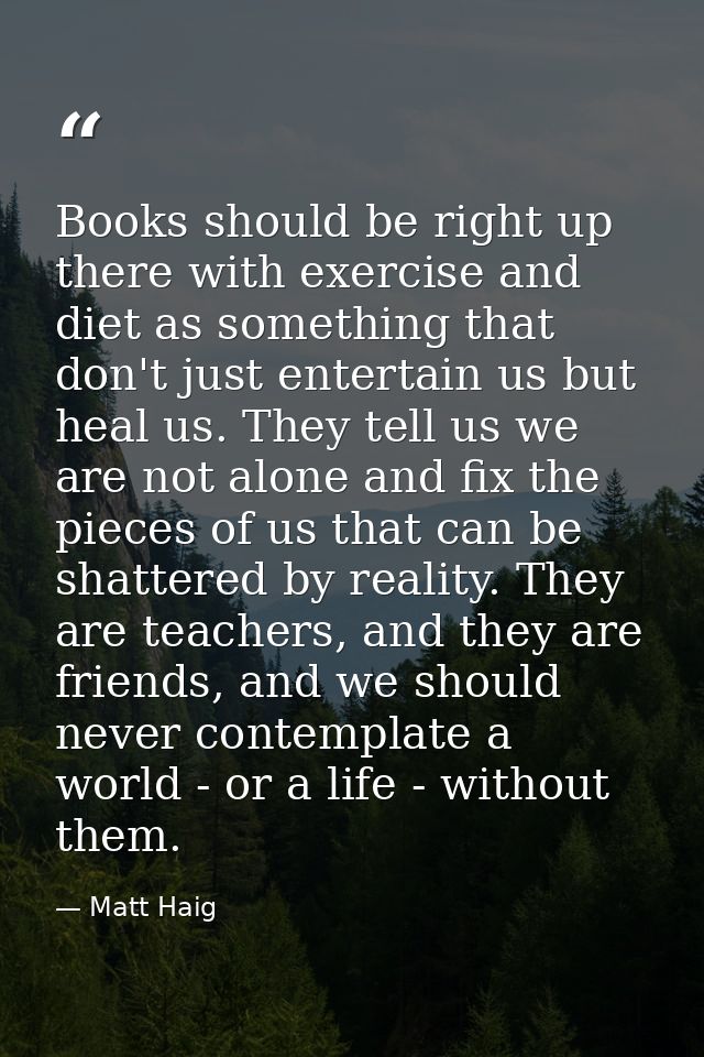 Books should be right up there with exercise and diet as something that don't just entertain us but heal us. They tell u — Matt Haig