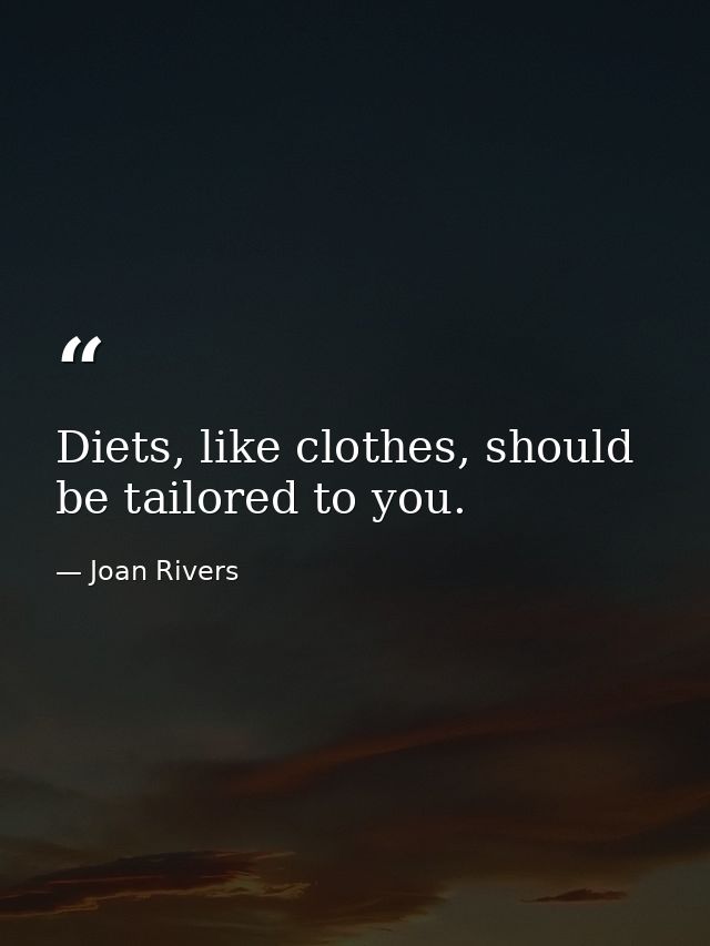 Diets, like clothes, should be tailored to you. — Joan Rivers